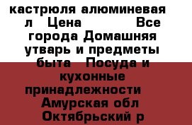 кастрюля алюминевая 40л › Цена ­ 2 200 - Все города Домашняя утварь и предметы быта » Посуда и кухонные принадлежности   . Амурская обл.,Октябрьский р-н